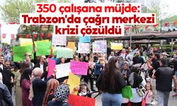 350 çalışana müjde: Trabzon'da çağrı merkezi krizi çözüldü