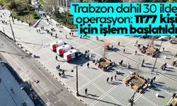 Trabzon dahil 30 ilde operasyon: 1177 kişi için işlem başlatıldı