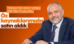 Trabzon'da rekor satışla otel alan Kuzuoğlu: Öz kaynaklarımızla aldık