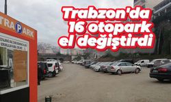 Trabzon'da 16 otopark el değiştirdi