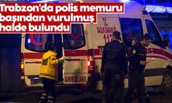 Trabzon'da polis memuru başından vurulmuş halde bulundu