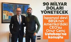 İspanyol devi BBVA’nın Amerika’daki CEO’su Onur Genç, Levent Ustabaşı'na konuştu