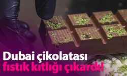 Dubai çikolatası fıstık kıtlığı çıkardı!