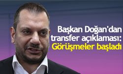 Başkan Doğan'dan transfer açıklaması: Görüşmeler başladı