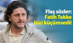 Flaş sözler: Fatih Tekke bizi küçümsedi