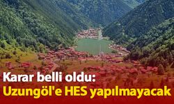 Karar belli oldu: Uzungöl'e HES yapılmayacak