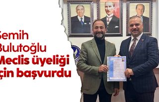 Semih Bulutoğlu, Meclis üyeliği için başvurdu