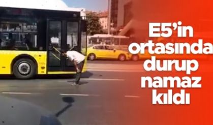 İstanbul'da garip olay - E5'in ortasında durup namaz kıldı