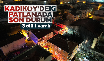 Kadıköy’de bir binada patlama: 3 ölü 1 yaralı