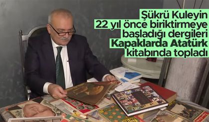 Şükrü Kuleyin 22 yıl önce biriktirmeye başladığı dergileri 'Kapaklarda Atatürk' kitabında topladı