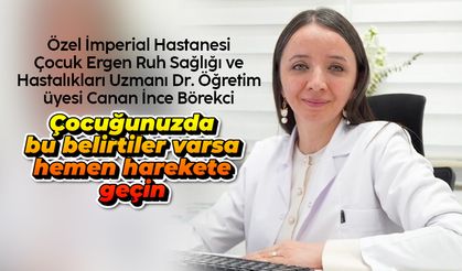 Canan İnce Börekci: Çocuğunuzda bu belirtiler varsa hemen harekete geçin