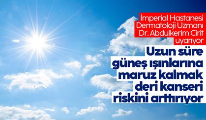 Dermatoloji Uzmanı Dr. Abdulkerim Cirit: 'Uzun süre güneş ışınlarına maruz kalmak deri kanseri riskini arttırıyor'