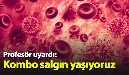 Profesörden önemli uyarı: Kombo salgın!