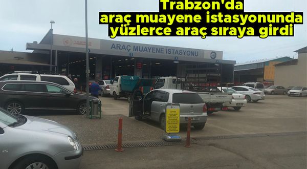 Trabzon'da araç muayene istasyonunda yüzlerce araç sıraya girdi
