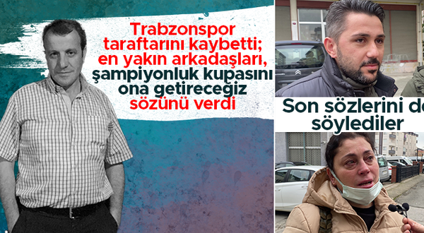 Trabzonspor taraftarını kaybetti: Eyüp Yusuf'u en yakın arkadaşları anlattı