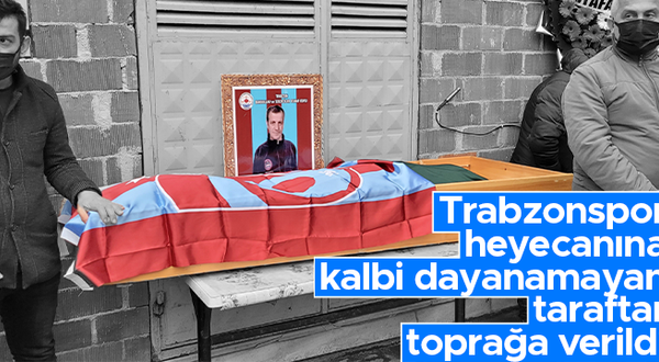 Trabzonspor maçında hayatını kaybeden Eyüp Yusuf toprağa verildi