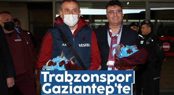 Trabzonspor kafilesi Gaziantep'e geldi