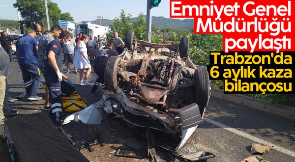 Emniyet Genel Müdürlüğü paylaştı; İşte Trabzon'da 6 aylık kaza bilançosu