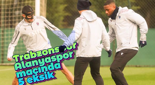 Trabzonspor, Alanyaspor maçında 5 eksik