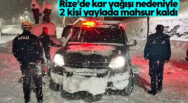 Rize'de kar yağışı nedeniyle 2 kişi yaylada mahsur kaldı