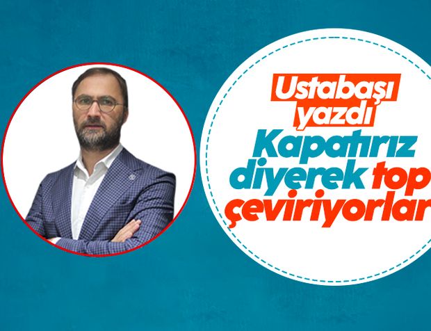 Levent Ustabaşı yazdı: Kapatırız diyerek top çeviriyorlar!