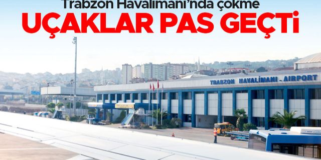 Trabzon Havalimanı'nda çökme - Uçaklar pas geçti