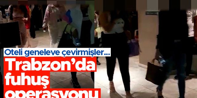 Trabzon'da fuhuş operasyonu - Oteli geneleve çevirmişler...
