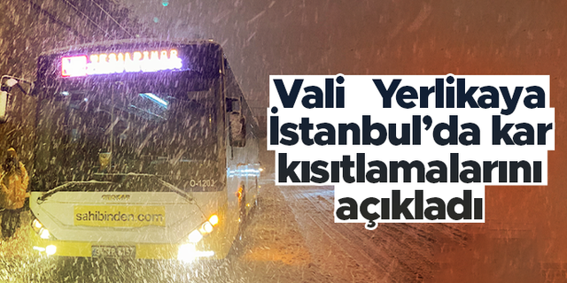 İstanbul Valisi Ali Yerlikaya, kar yağışı için kısıtlamaları açıkladı