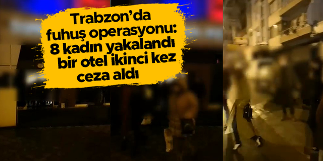 Trabzon Emniyeti'nden otele fuhuş baskını: 8 şahıs yakalandı