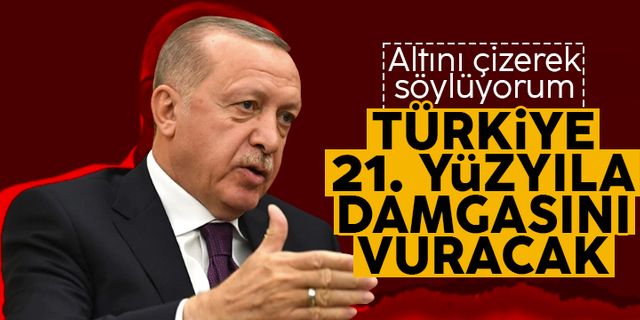 Cumhurbaşkanı Erdoğan: 21'inci yüzyıla Türkiye damgasını vuracak