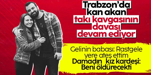 Trabzon'da kan akan takı kavgasının davası devam ediyor