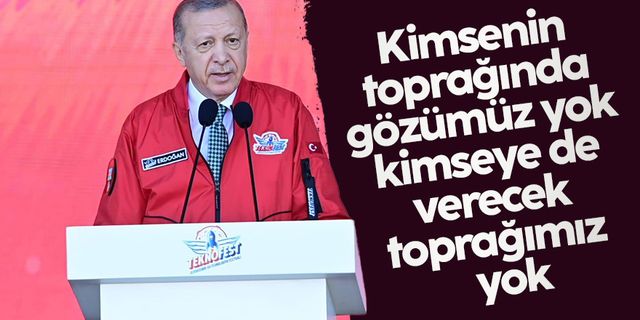 Cumhurbaşkanı Erdoğan: Bizim kimsenin toprağında gözümüz olmadığı gibi, verecek tek karış toprağımız da yoktur