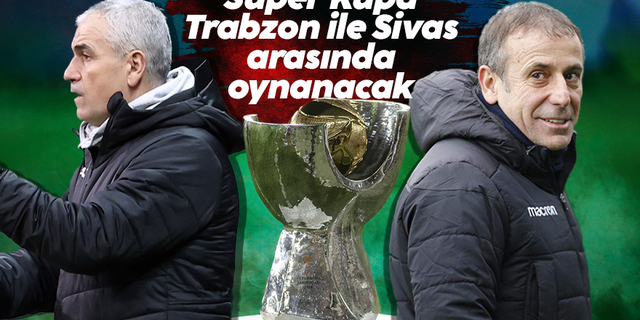 Süper Kupa finali Trabzonspor ile DG Sivasspor arasında oynanacak