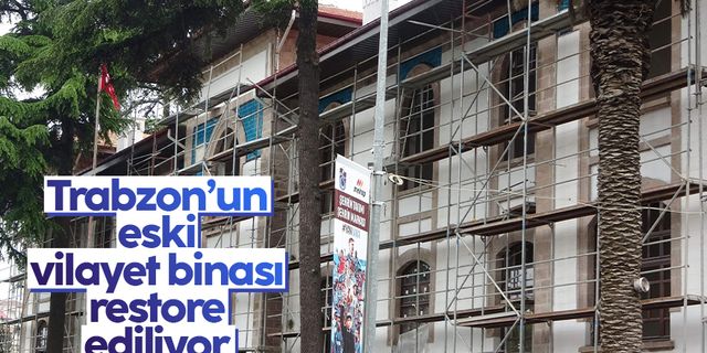 Trabzon'un 165 yıllık tarihi vilayet binası aslına uygun restore ediliyor