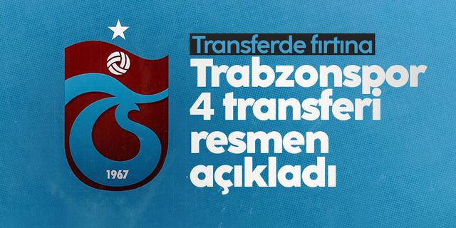 Trabzonspor dört transferi resmen açıkladı
