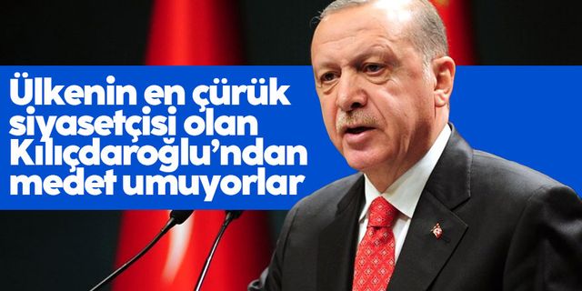 Cumhurbaşkanı Erdoğan: "Ülkenin en çürük siyasetçisi Kılıçdaroğlu’ndan bile medet umacak hale geldiler"
