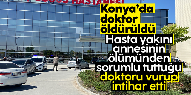 Konya'da doktor silahla saldırıda hayatını kaybetti, zanlı intihar etti