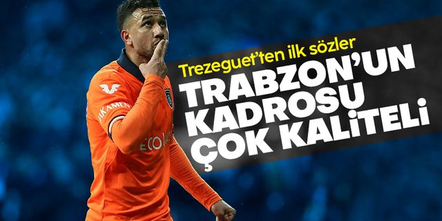 Trezeguet: Trabzonspor'u kadrosu kaliteli olduğu için tercih ettim