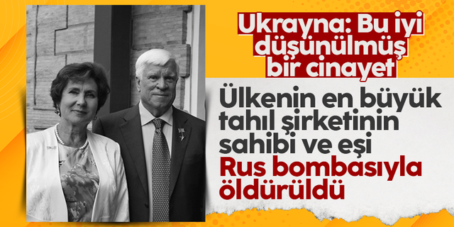 Ukrayna’nın en büyük tahıl şirketinin sahibi ve eşi, Rus bombardımanında öldü
