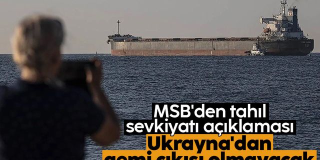 MSB'den son dakika tahıl sevkiyatı açıklaması: Ukrayna'dan gemi çıkışı olmayacak