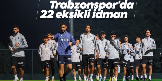 Trabzonspor'da 22 eksikli idman