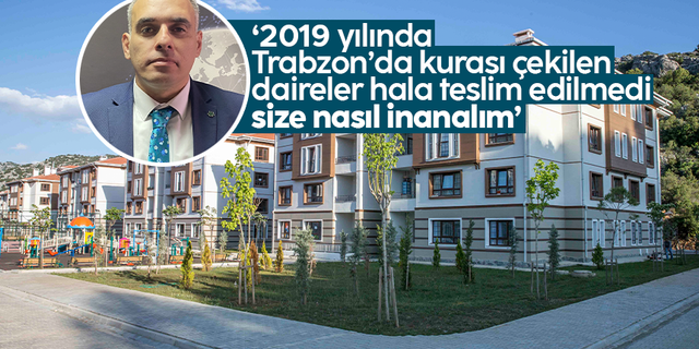 Hasan Kamil Velioğlu: 'TOKİ, 2019 yılında Trabzon'da kurası çekilen daireleri hala teslim etmedi'