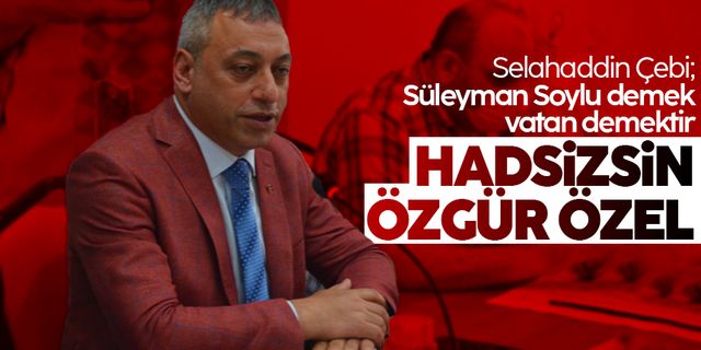 Selahaddin Çebi: 'Süleyman Soylu demek vatan demektir, bayrak demektir'