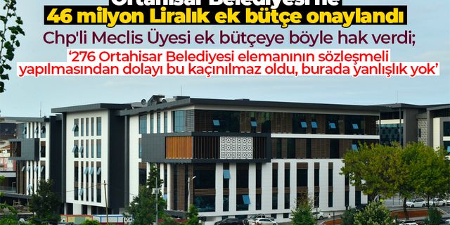 Ortahisar Belediyesi'ne 46 milyon Liralık ek bütçe onaylandı