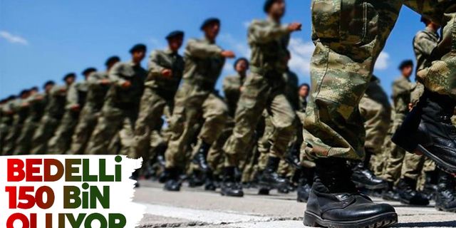 Bedelli askerlik ücreti 150 bin liraya çıkıyor