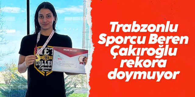Trabzonlu Sporcu Beren Çakıroğlu rakora doymuyor