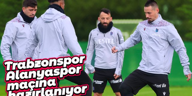Trabzonspor, Alanyaspor maçına hazırlanıyor