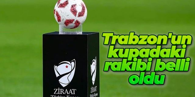 Trabzonspor’un kupada rakibi belli oldu
