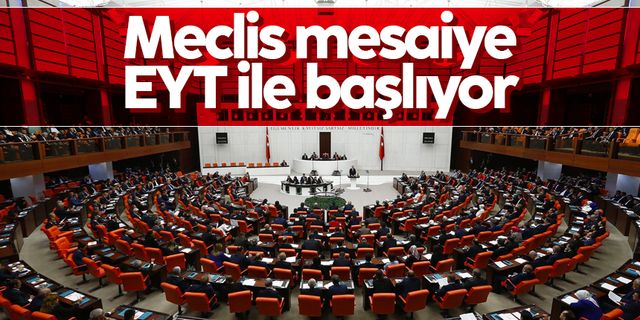 Meclis mesaiye EYT ile başlıyor: Düzenleme ne zaman yasalaşacak?