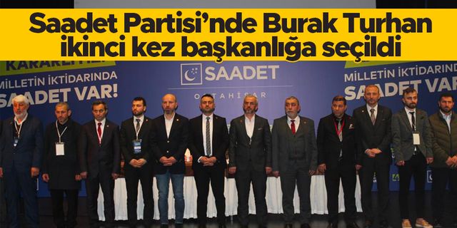 Saadet Partisi’nde Burak Turhan ikinci kez başkanlığa seçildi